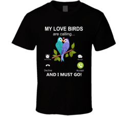 My Love Birds Are Calling And I Must Go Pet T Shirt