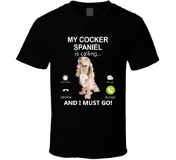 My Cocker Spaniel Is Calling And I Must Go Pet T Shirt
