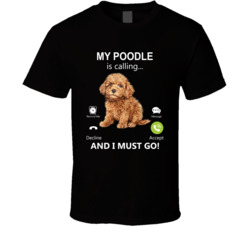 My Poodle Is Calling And I Must Go Pet T Shirt