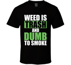 Weed Is Trash And Dumb To Smoke Marijuana Mary Jane T Shirt Weed Is Trash And Dumb To Smoke Marijuana Mary Jane T Shirt