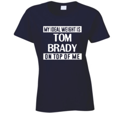 My Ideal Weight Is Tom Brady On Top Of Me New England Football Player My Ideal Weight Is Tom Brady On Top Of Me New England Football Player