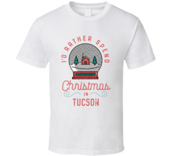 Tucson Rather Spend Christmas In City Hometown Family Holiday T Shirt Tucson Rather Spend Christmas In City Hometown Family Holiday T Shirt