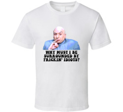 Austin Powers Dr Evil Why Must I Be Surrounded By Frickin Idiots Favor Austin Powers Dr Evil Why Must I Be Surrounded By Frickin Idiots Favor