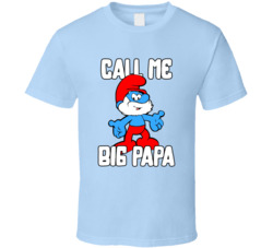 Call Me Big Papa Smurf T Shirt Call Me Big Papa Smurf T Shirt