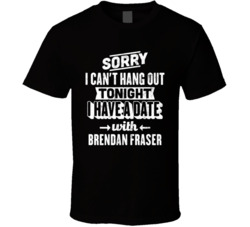 Can't Go Out I Have A Date With Brendan Fraser Fan T Shirt