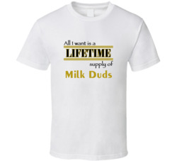 Milk Duds I Want A Lifetime Supply Favorites T Shirt Milk Duds I Want A Lifetime Supply Favorites T Shirt