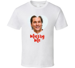 Matthew Mcconaughey Marry Me T Shirt Matthew Mcconaughey Marry Me T Shirt