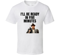 I'll Be Ready In Five Minutes Uncle Buck T Shirt I'll Be Ready In Five Minutes Uncle Buck T Shirt