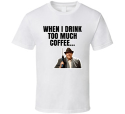 When I Drink Too Much Coffee Uncle Buck T Shirt When I Drink Too Much Coffee Uncle Buck T Shirt