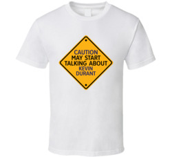 Caution May Start Talkng About Kevin Durant T Shirt Caution May Start Talkng About Kevin Durant T Shirt