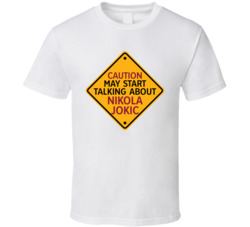 Caution May Start Talkng About Nikola Jokic T Shirt Caution May Start Talkng About Nikola Jokic T Shirt