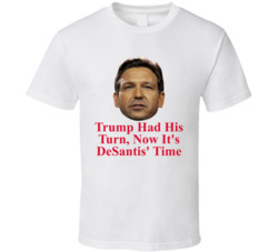 Ron Desantis Trump Had His Time T Shirt Ron Desantis Trump Had His Time T Shirt