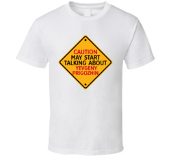 Caution May Start Talkng About Yevgeny Prigozhin T Shirt Caution May Start Talkng About Yevgeny Prigozhin T Shirt