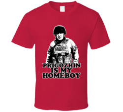 Yevgeny Prigozhin Is My Homeboy T Shirt Yevgeny Prigozhin Is My Homeboy T Shirt