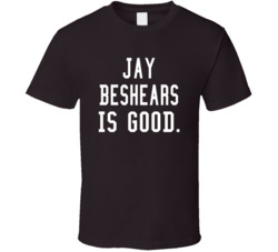 Jay Beshears Is Good T Shirt