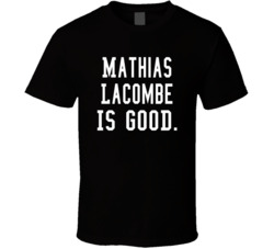 Mathias Lacombe Is Good T Shirt