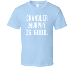 Chandler Murphy Is Good T Shirt