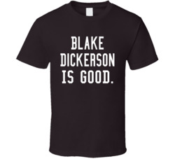 Blake Dickerson Is Good T Shirt