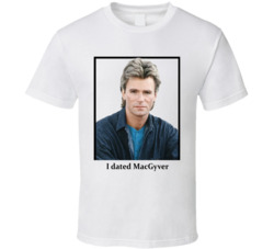 I Dated Macgyver T Shirt I Dated Macgyver T Shirt