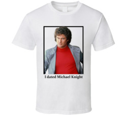 I Dated Michael Knight T Shirt I Dated Michael Knight T Shirt