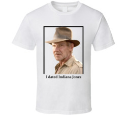 I Dated Indiana Jones T Shirt I Dated Indiana Jones T Shirt