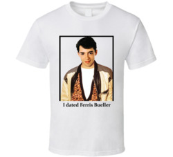 I Dated Ferris Bueller T Shirt I Dated Ferris Bueller T Shirt
