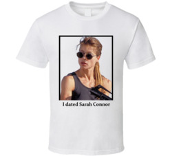 I Dated Sarah Connor T Shirt I Dated Sarah Connor T Shirt