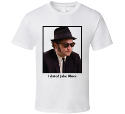 I Dated Jake Blues T Shirt I Dated Jake Blues T Shirt