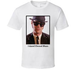 I Dated Elwood Blues T Shirt I Dated Elwood Blues T Shirt