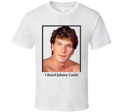 I Dated Johnny Castle T Shirt I Dated Johnny Castle T Shirt