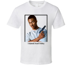 I Dated Axel Foley T Shirt I Dated Axel Foley T Shirt