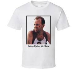 I Dated John Mcclane T Shirt I Dated John Mcclane T Shirt