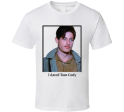 I Dated Tom Cody T Shirt I Dated Tom Cody T Shirt