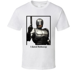 I Dated Robocop T Shirt I Dated Robocop T Shirt