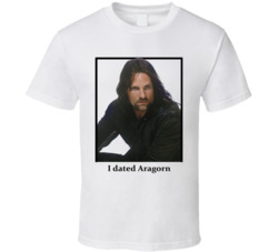 I Dated Aragorn T Shirt I Dated Aragorn T Shirt