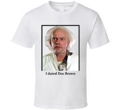 I Dated Doc Brown T Shirt I Dated Doc Brown T Shirt