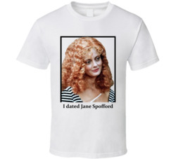 I Dated Jane Spofford T Shirt I Dated Jane Spofford T Shirt