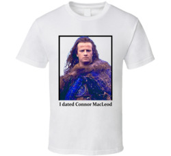 I Dated Connor Macleod T Shirt I Dated Connor Macleod T Shirt