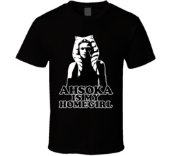 Ahsoka Is My Homegirl T Shirt Ahsoka Is My Homegirl T Shirt