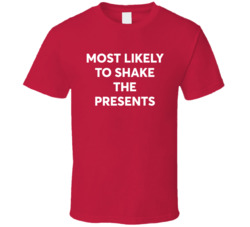 Most Likely To Shake The Presents Christmas T Shirt Most Likely To Shake The Presents Christmas T Shirt