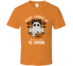 Most Likely To Be Too Cute To Spook Cute Halloween T Shirt Most Likely To Be Too Cute To Spook Cute Halloween T Shirt