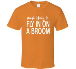 Most Likely To Fly In On A Broom Halloween T Shirt