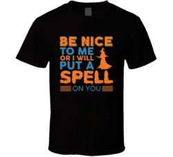 Be Nice To Me Or I Will Put A Spell On You Halloween T Shirt