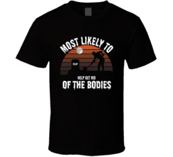 Most Likely To Help Get Rid Of The Bodies Halloween T Shirt