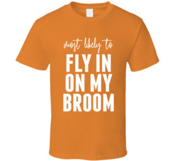 Most Likely To Fly In On My Broom Halloween T Shirt Most Likely To Fly In On My Broom Halloween T Shirt