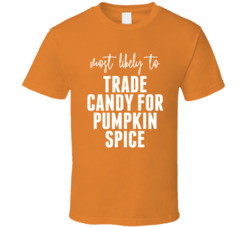 Most Likely To Trade Candy For Pumpkin Spice Halloween T Shirt Most Likely To Trade Candy For Pumpkin Spice Halloween T Shirt