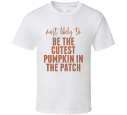 Most Likely To Be The Cutest Pumpkin In The Patch Halloween T Shirt Most Likely To Be The Cutest Pumpkin In The Patch Halloween T Shirt
