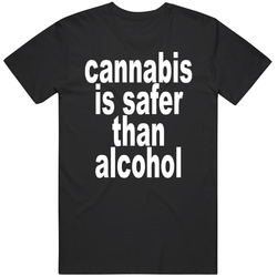 Cannabis Is Safer Than Alcohol T Shirt