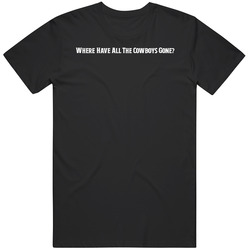 Where Have All The Cowboys Gone T Shirt Where Have All The Cowboys Gone T Shirt