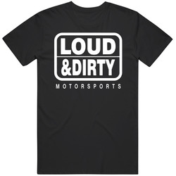 Loud And Dirty Motorsports T Shirt Loud And Dirty Motorsports T Shirt